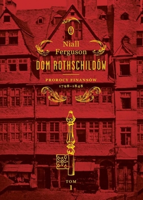 Dom Rothschildów. Tom 1. Prorocy finansów 1798-1848 - Niall Ferguson