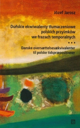 Duńskie ekwiwalenty tłumaczeniowe polskich przyimków we frazach temporalnych Danske oversaettelsesaekvivalenter til polske tidspraepositioner - Jarosz Józef