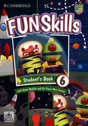 Fun Skills Level 6/Flyers. Student’s Book with Home Booklet and Mini Trainer with Downloadable Audio - Bridget Kelly, Dimond-Bayir Stephanie