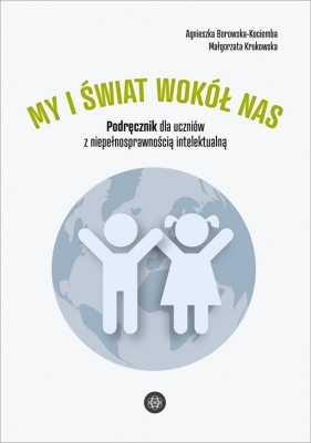 My i świat wokół nas. Podręcznik dla uczniów z niepełnosprawnością intelektualną -  Borowska-Kociemba Agnieszka, Krukowska Małgorzata