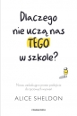 Dlaczego nie uczą nas tego w szkole? Nowe, zaskakująco proste podejście do życiowych wyzwań - Alice Sheldon
