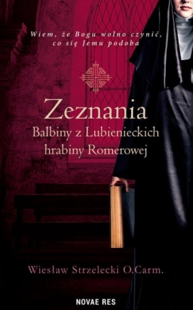 Zeznania Balbiny z Lubienieckich hrabiny Romerowej - Wiesław Strzelecki