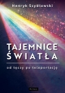 Tajemnice Światła: Od tęczy do teleportacji Henryk Szydłowski