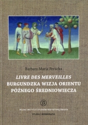 Livre des merveilles Burgundzka wizja Orientu późnego średniowiecza - Perucka Barbara Maria
