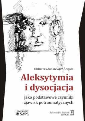 Aleksytymia i dysocjacja jako podstawowe czynniki zjawisk potraumatycznych - Zdankiewicz-Ścigała Elżbieta