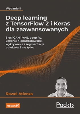 Deep learning z TensorFlow 2 i Keras dla zaawansowanych. Sieci GAN i VAE, deep RL, uczenie nienadzor - Rowel Atienza