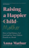 Raising A Happier Mother Anna Mathur