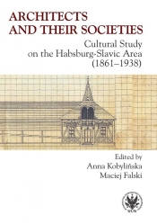 Architects and their Societies. Cultural Study on the Habsburg-Slavic Area (1861-1938) - Falski Maciej