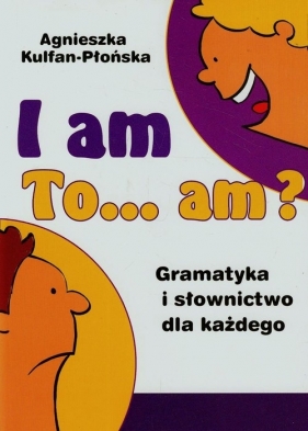 I am to am? Gramatyka i słownictwo dla każdego - Kulfan-Płońska Agnieszka