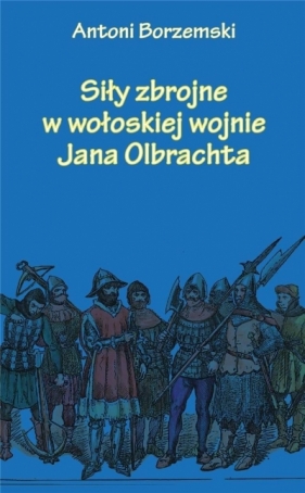 Siły zbrojne w wołoskiej wojnie Jana Olbrachta - Antoni Borzemski