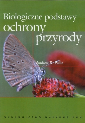 Biologiczne podstawy ochrony przyrody - Pullin Andrew S.