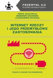 Internet Rzeczy i jego przemysłowe zastosowania - Buchwald Paweł, Granosik Grzegorz , Gwiazda Aleksander