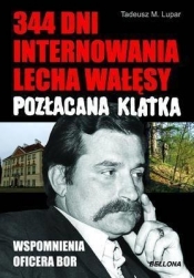 Pozłacana klatka 344 dni internowania Lecha Wałęsy - Lupar Tadeusz M.