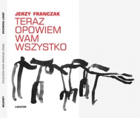 Teraz opowiem wam wszystko - Jerzy Franczak