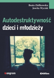 Autodestruktywność dzieci i młodzieży - Ziółkowska Beata, Wycisk Jowita