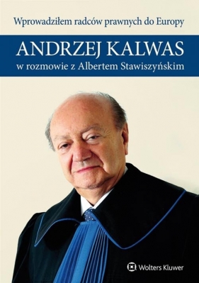 Wprowadziłem radców prawnych do Europy Andrzej Kalwas w rozmowie z Albertem Stawiszyńskim - Andrzej Kalwas, Albert Stawiszyński