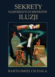 Sekrety największych mistrzów iluzji - Bartłomiej Cichała