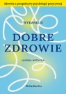 Dobre zdrowie. Zdrowie z perspektywy psychologii pozytywnej Jagoda Różycka