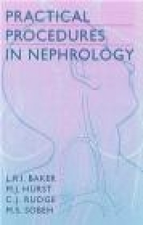 Practical Procedures in Nephrology M.J. Hurst, M.S. Sobeh, Laurence Baker