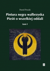 Pintura negra wałbrzyska. Pieśń o wszelkiej oddali, tom I - Paweł Procki