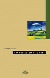 I ja pobiegłem w tę mgłę - Jacek Podsiadło
