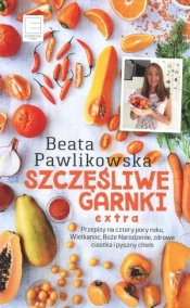Szczęśliwe Garnki EXTRA. Przepisy na cztery pory roku i święta - Beata Pawlikowska