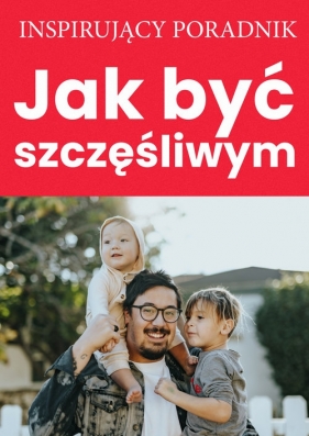 Jak być szczęśliwym - Zespół autorski: Andrew Moszczynski Institute LLC