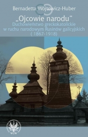 "Ojcowie narodu". Duchowieństwo greckokatolickie w ruchu narodowym Rusinów galicyjskich (1867-1918)