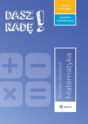 Dasz Radę! Poziom rozszerzony, matematyka. Zbiór zadań maturalnych. Nowa formuła - Opracowanie zbiorowe