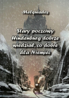 Stary poczciwy Hindenburg dobrze wiedział, co dobre dla Niemiec - Melquides