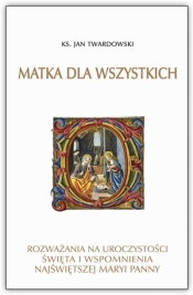 Matka dla wszystkich. Rozważania na uroczystości, święta i wspomnienia Najświętszej Maryi Panny - Jan Twardowski