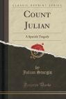 Count Julian A Spanish Tragedy (Classic Reprint) Sturgis Julian