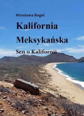 Kalifornia Meksykańska. Sen o Kalifornii - Wieslawa Regel