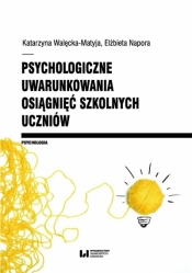 Psychologiczne uwarunkowania osiągnięć szkolnych.. - Katarzyna Walęcka-Matyja, Elżbieta Napora
