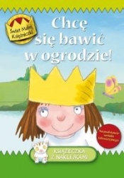 Świat Małej Księżniczki Chcę się bawić w ogrodzie - Opracowanie zbiorowe