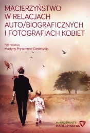 Macierzyństwo w relacjach auto/biograficznych i fotografiach kobiet - <br />