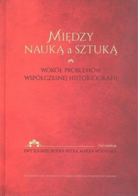 Między nauką a sztuką Wokół problemów współczesnej historii