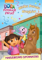 Dora poznaje świat Naklejkowe opowiastki Wielka parada kucyków - Opracowanie zbiorowe