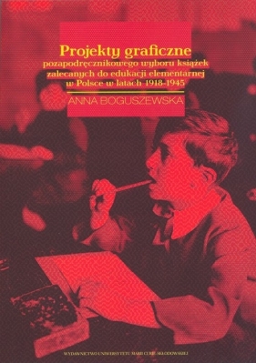 Projekty graficzne pozapodręcznikowego wyboru książek zalecanych do edukacji elementarnej w Polsce w latach 1918-1945 - Boguszewska Anna