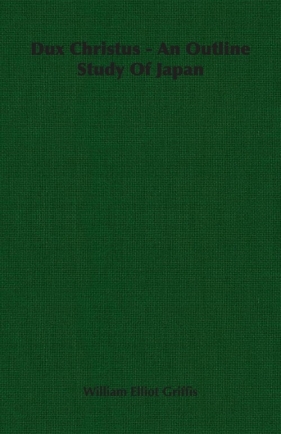 Dux Christus - An Outline Study of Japan - Griffis William Elliot