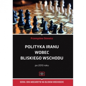 Polityka Iranu wobec Bliskiego Wschodu po 2010 roku - Przemysław Osiewicz