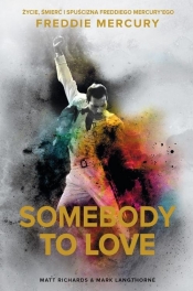 Somebody to Love. Życie, śmierć i spuścizna Freddiego Mercury'ego - Richards Matt, Langthorne Mark
