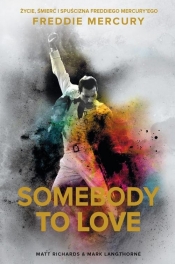 Somebody to Love. Życie, śmierć i spuścizna Freddiego Mercury'ego