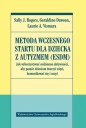 Metoda wczesnego startu dla dziecka z autyzmem ESDM. Jak wykorzystywać codzienne aktywności, aby pomóc dzieciom tworzyć więzi, komunikować się i uczyć - Geraldine Dawson, Laurie A. Vismara, Sally J. Rogers