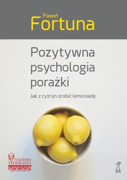 Pozytywna psychologia porażki. Jak z cytryn zrobić lemoniadę?