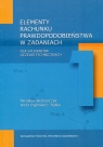 Elementy rachunku prawdopodobieństwa w zadaniach dla studentów uczelni Mirosław Bednarczyk, Anita Dąbrowicz-Tlałka