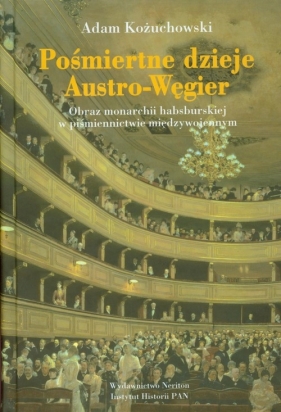 Pośmiertne dzieje Austro Węgier - Adam Kożuchowski