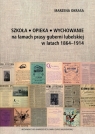 Szkoła Opieka Wychowanie na łamach prasy guberni lubelskiej w latach 1864-1914 Marzena Okrasa