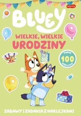 Bluey. Wielkie wielkie urodziny. Zabawy i zadania z naklejkami