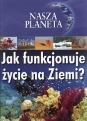 Jak funkcjonuje życie na Ziemi?